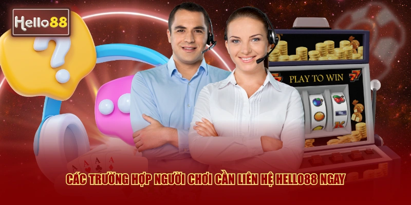 Liên Hệ Hello88 – Kênh Hỗ Trợ Khách Hàng Chuẩn 5 Sao 24/7 2 Các trường hợp người chơi cần liên hệ Hello88 ngay