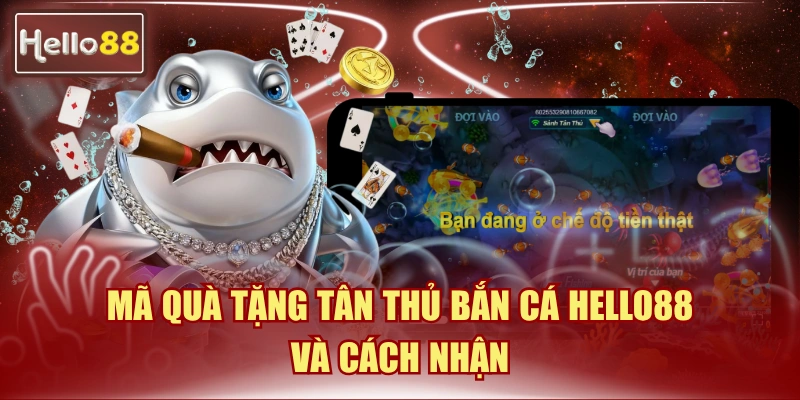 Mã Quà Tặng Tân Thủ Bắn Cá Hello88 Và Cách Nhận 2 mã quà tặng tân thủ bắn cá Hello88