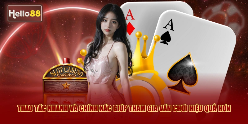 Game Bài Kingmaker Hello88 - Hướng Dẫn Chơi Chi Tiết 2026 3 Thao tác nhanh và chính xác giúp tham gia ván chơi hiệu quả hơn