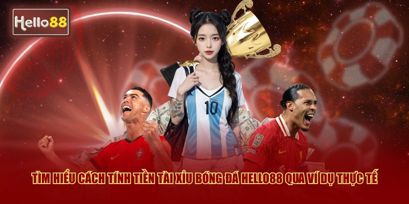 Cách Tính Tiền Tài Xỉu Bóng Đá Hello88 Cho Người Mới 2 Tìm hiểu cách tính tiền tài xỉu bóng đá Hello88 qua ví dụ thực tế