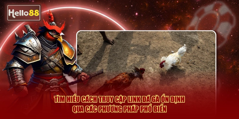 Link Vào Đá Gà Hello88 Không Bị Chặn - Cập Nhật 2026 2 Tìm hiểu cách truy cập link đá gà ổn định qua các phương pháp phổ biến