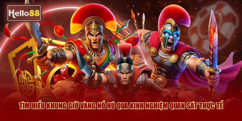 Khung Giờ Vàng Nổ Hũ Hello88 - Kinh Nghiệm Chơi 2026 2 Tìm hiểu khung giờ vàng nổ hũ qua kinh nghiệm quan sát thực tế