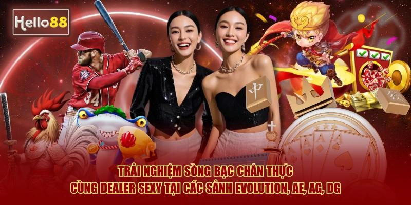 Đối Tác Hello88 | Top 11+ Nhà Phát Hành Game Toàn Cầu 2 Trải nghiệm sòng bạc chân thực cùng dealer sexy tại các sảnh Evolution, AE, AG, DG